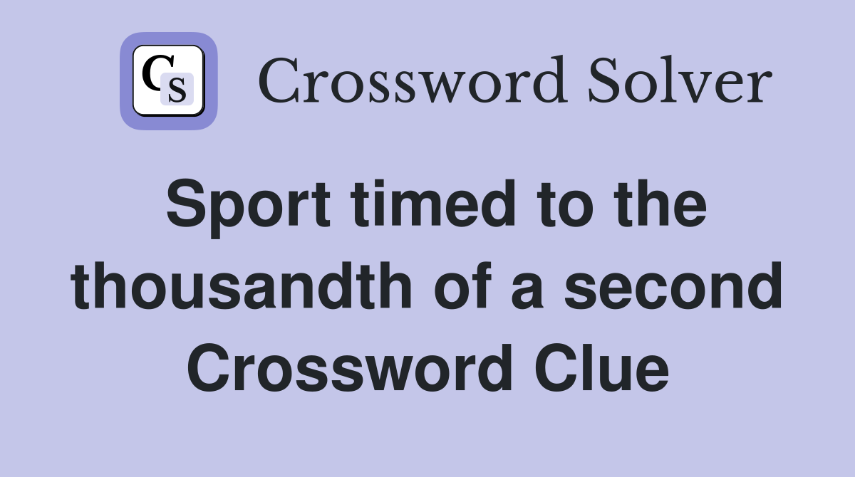 Sport timed to the thousandth of a second Crossword Clue