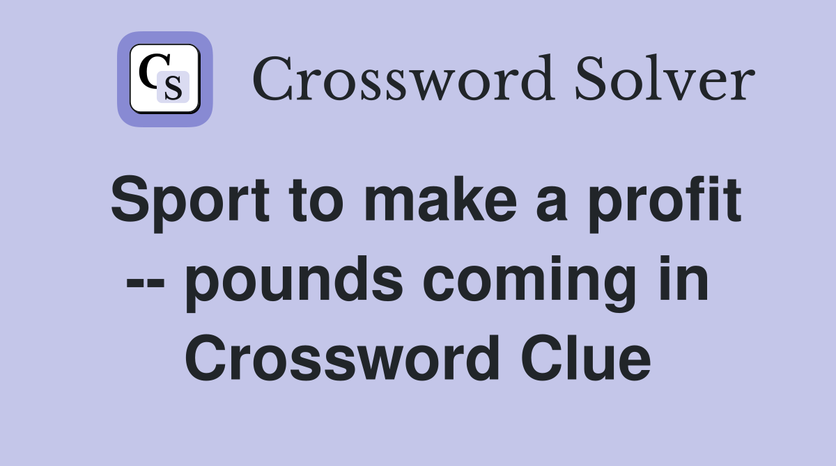 Sport to make a profit -- pounds coming in Crossword Clue