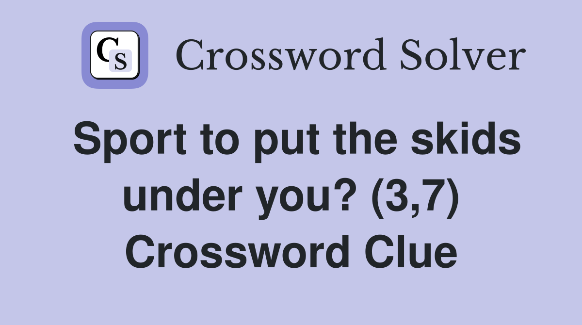 Sport to put the skids under you? (3,7) Crossword Clue