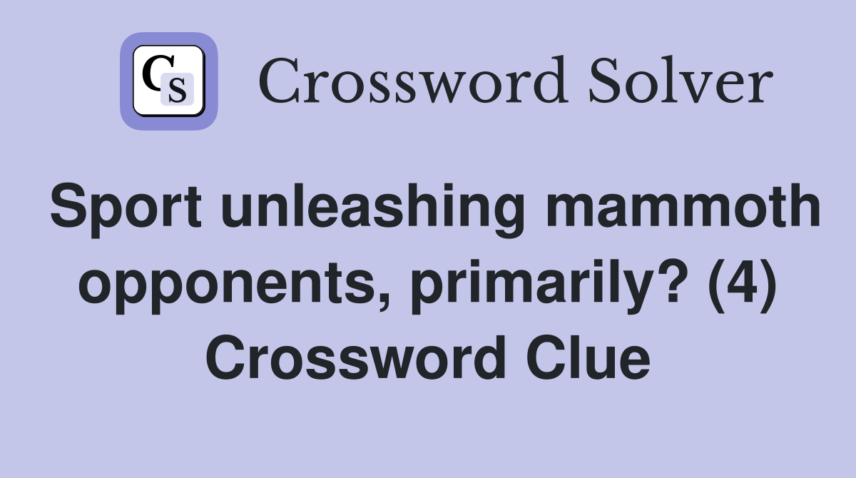 Sport unleashing mammoth opponents, primarily? (4) Crossword Clue
