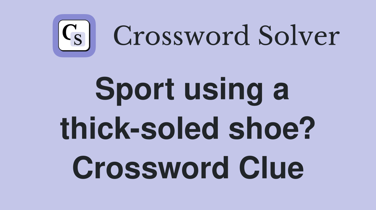 Sport using a thick-soled shoe? Crossword Clue