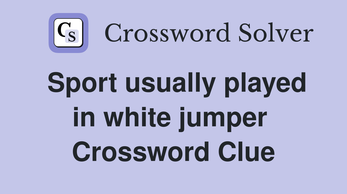 Sport usually played in white jumper  Crossword Clue