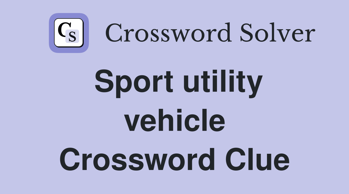 Sport utility vehicle Crossword Clue
