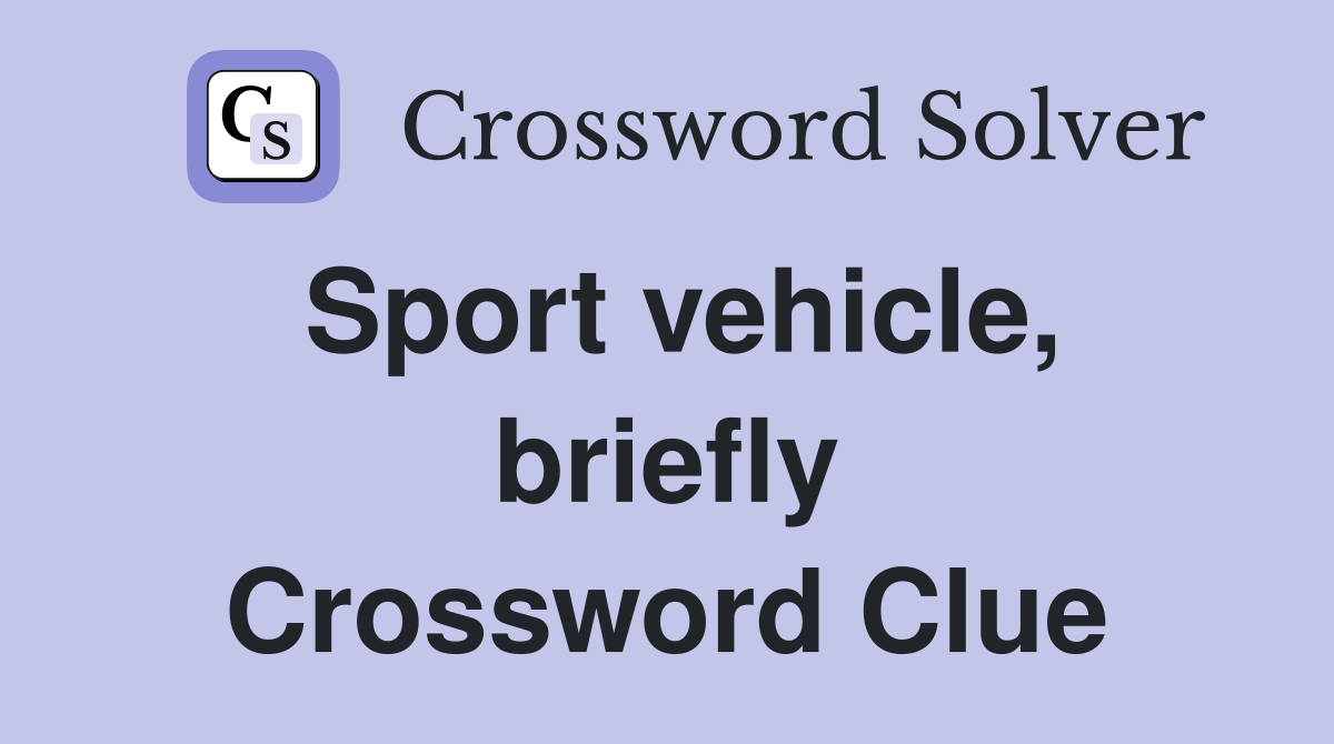 Sport vehicle, briefly Crossword Clue
