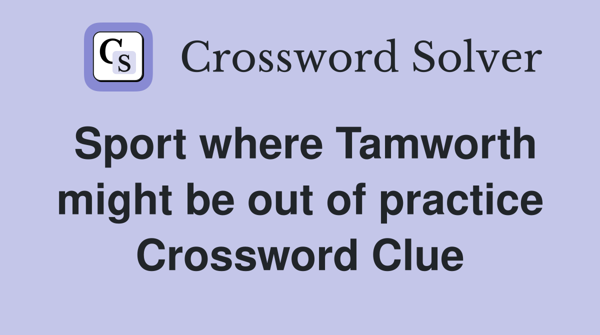 Sport where Tamworth might be out of practice Crossword Clue