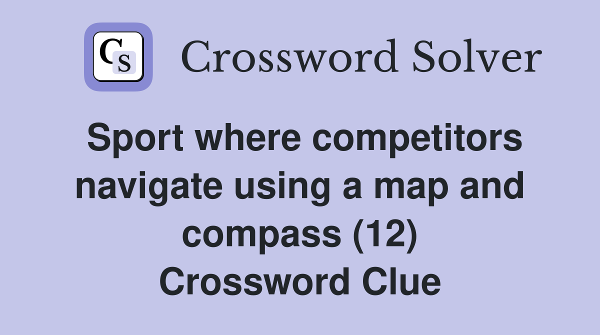 Sport where competitors navigate using a map and compass (12) Crossword Clue