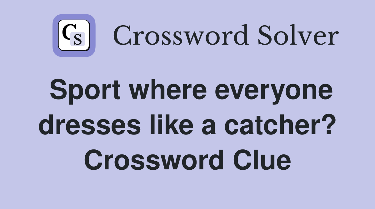 Sport where everyone dresses like a catcher? Crossword Clue