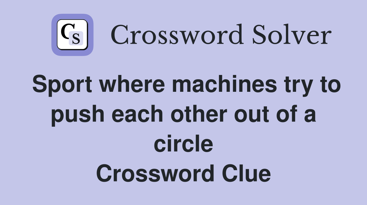 Sport where machines try to push each other out of a circle Crossword Clue