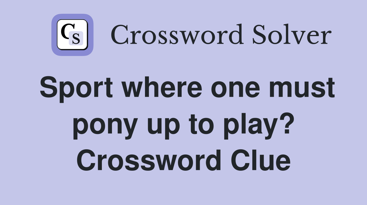 Sport where one must pony up to play? Crossword Clue