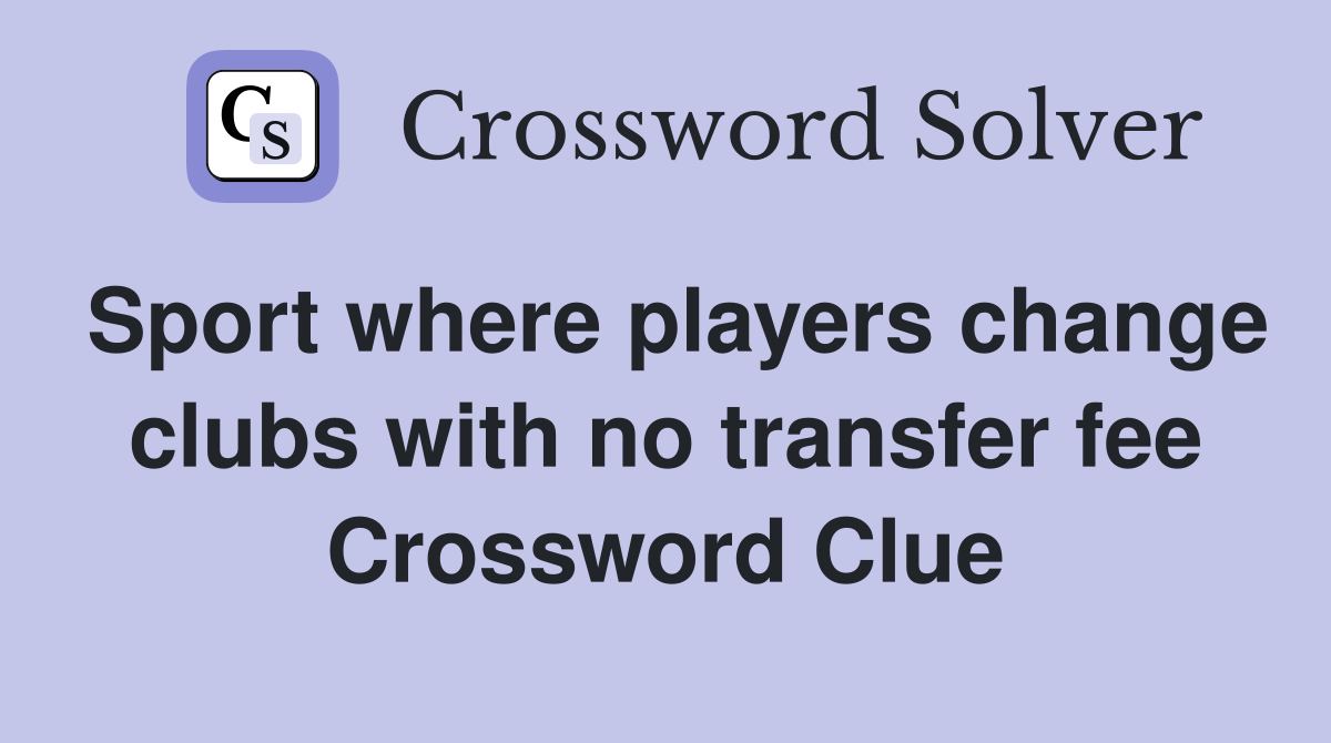 Sport where players change clubs with no transfer fee Crossword Clue