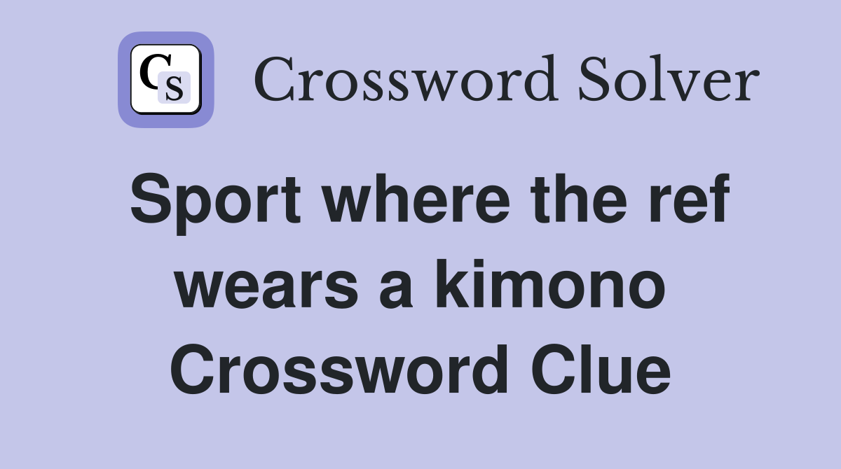 Sport where the ref wears a kimono Crossword Clue