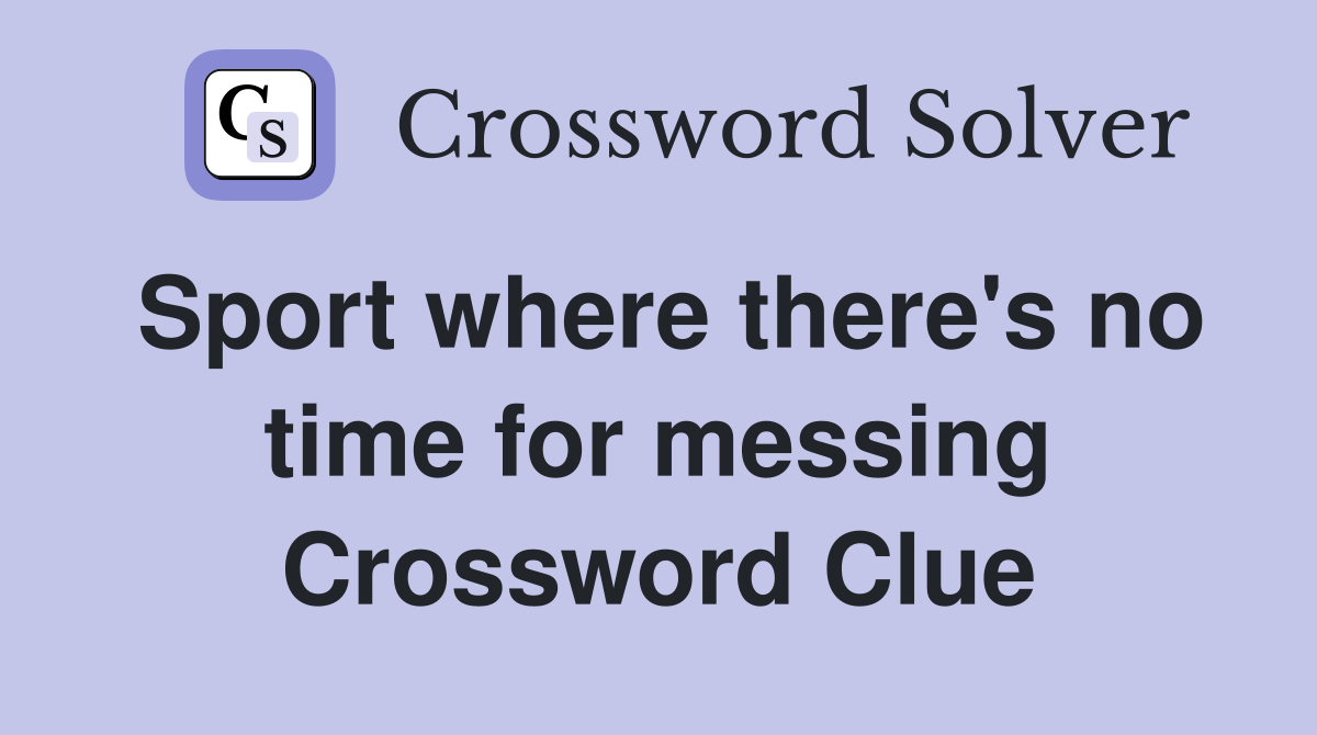 Sport where there's no time for messing Crossword Clue