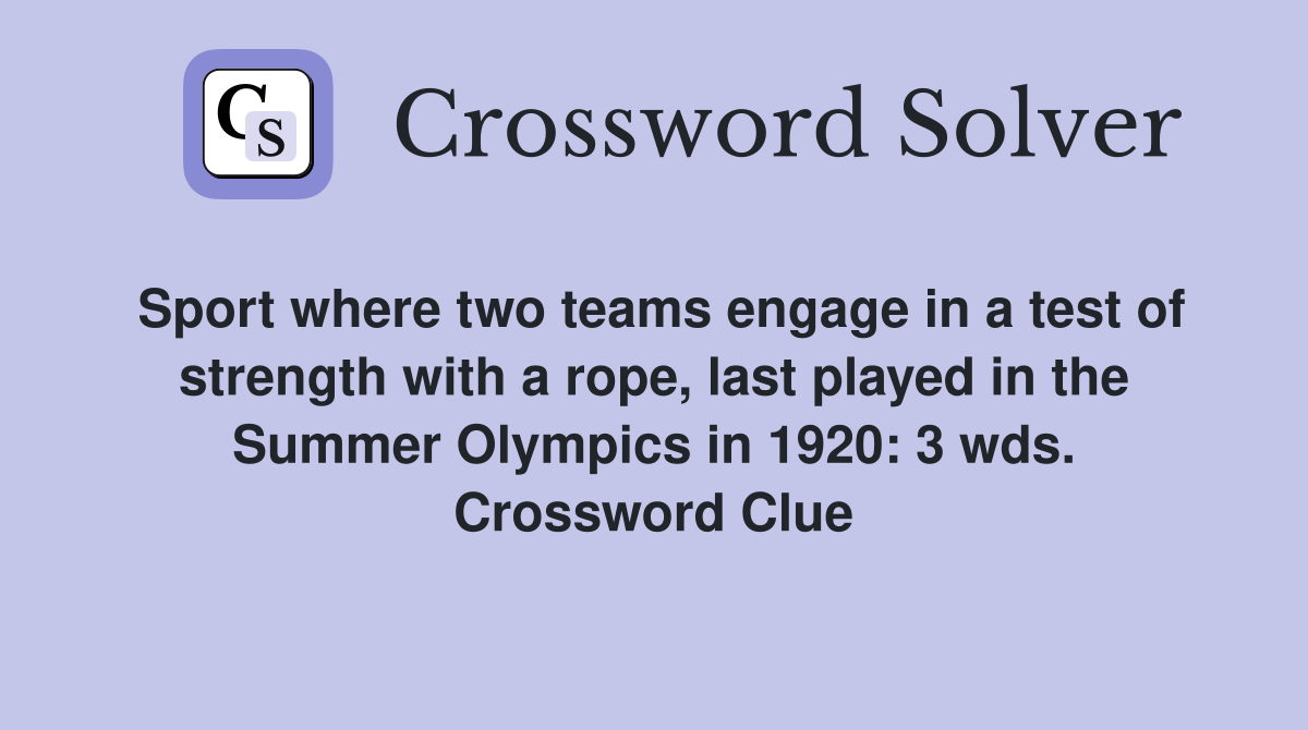 Sport where two teams engage in a test of strength with a rope, last played in the Summer Olympics in 1920: 3 wds. Crossword Clue