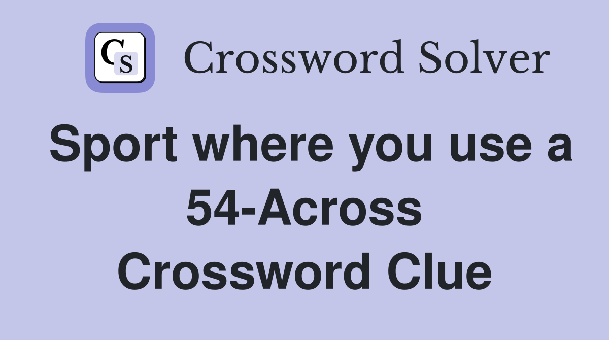 Sport where you use a 54-Across Crossword Clue