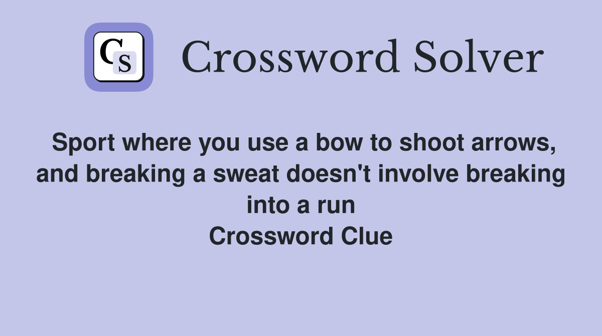 Sport where you use a bow to shoot arrows, and breaking a sweat doesn't involve breaking into a run Crossword Clue