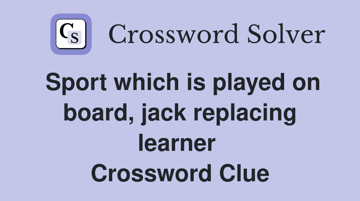 Sport which is played on board, jack replacing learner  Crossword Clue