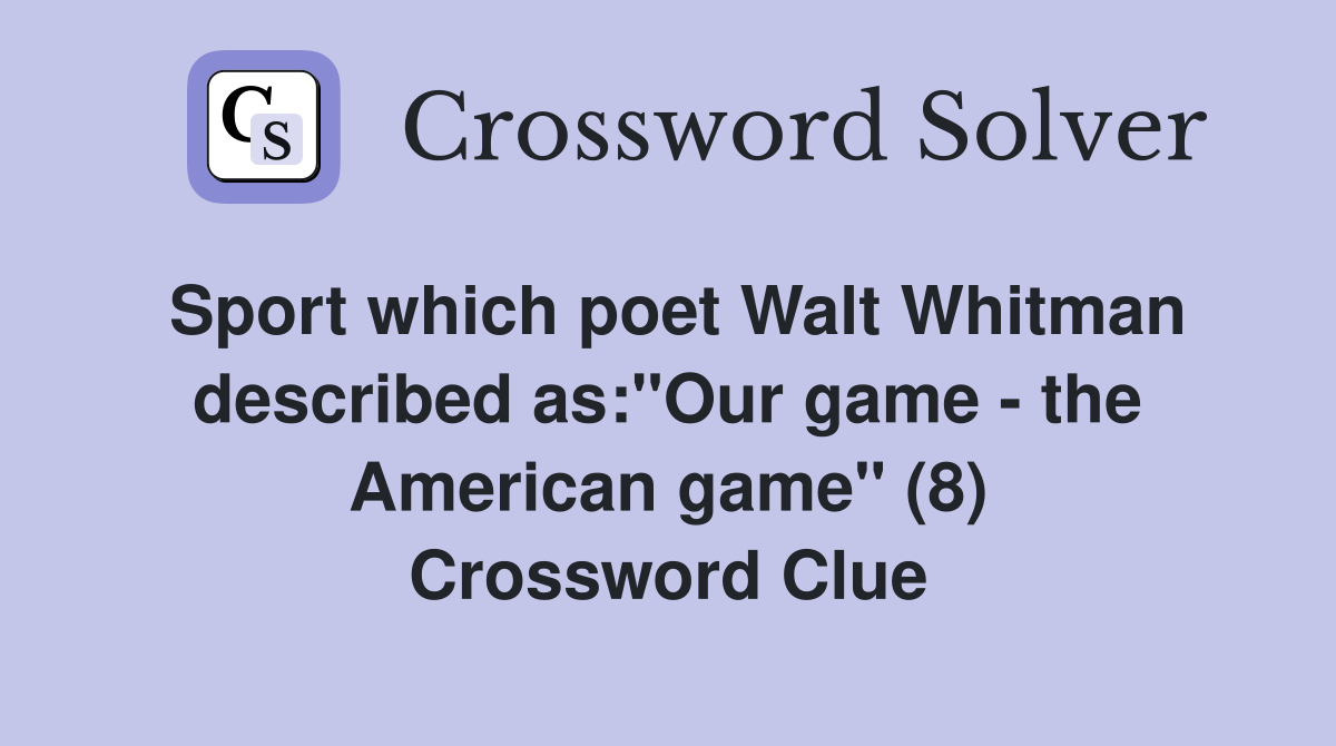 Sport which poet Walt Whitman described as:"Our game - the American game" (8) Crossword Clue