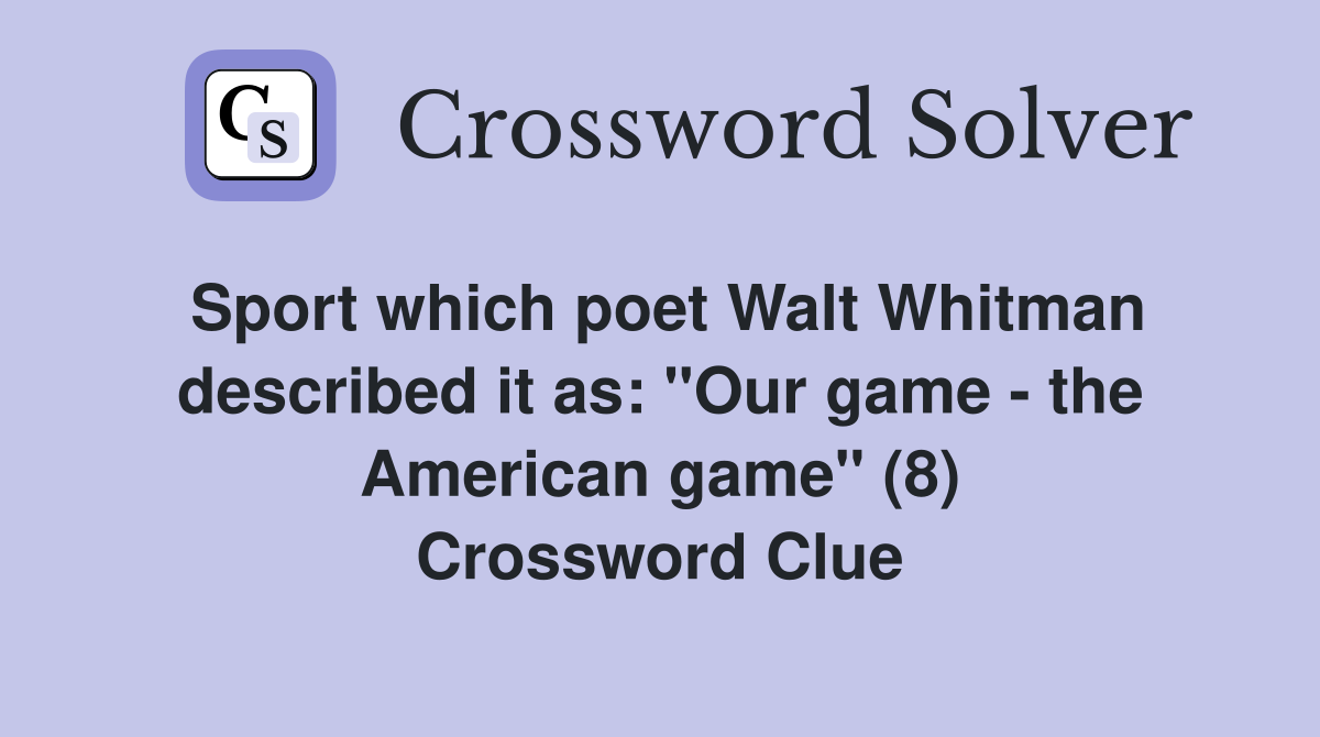 Sport which poet Walt Whitman described it as: "Our game - the American game" (8) Crossword Clue