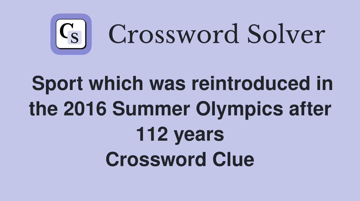 Sport which was reintroduced in the 2016 Summer Olympics after 112 years Crossword Clue
