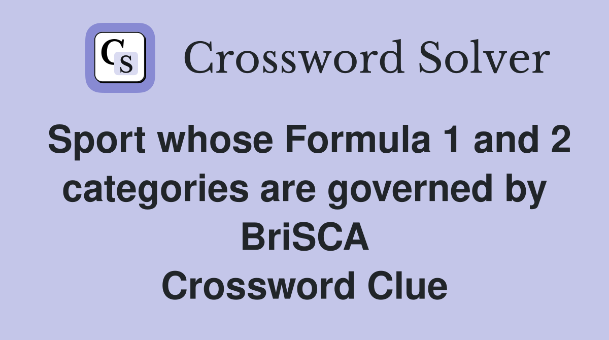 Sport whose Formula 1 and 2 categories are governed by BriSCA Crossword Clue