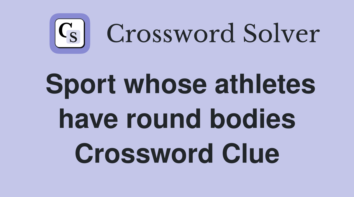 Sport whose athletes have round bodies Crossword Clue