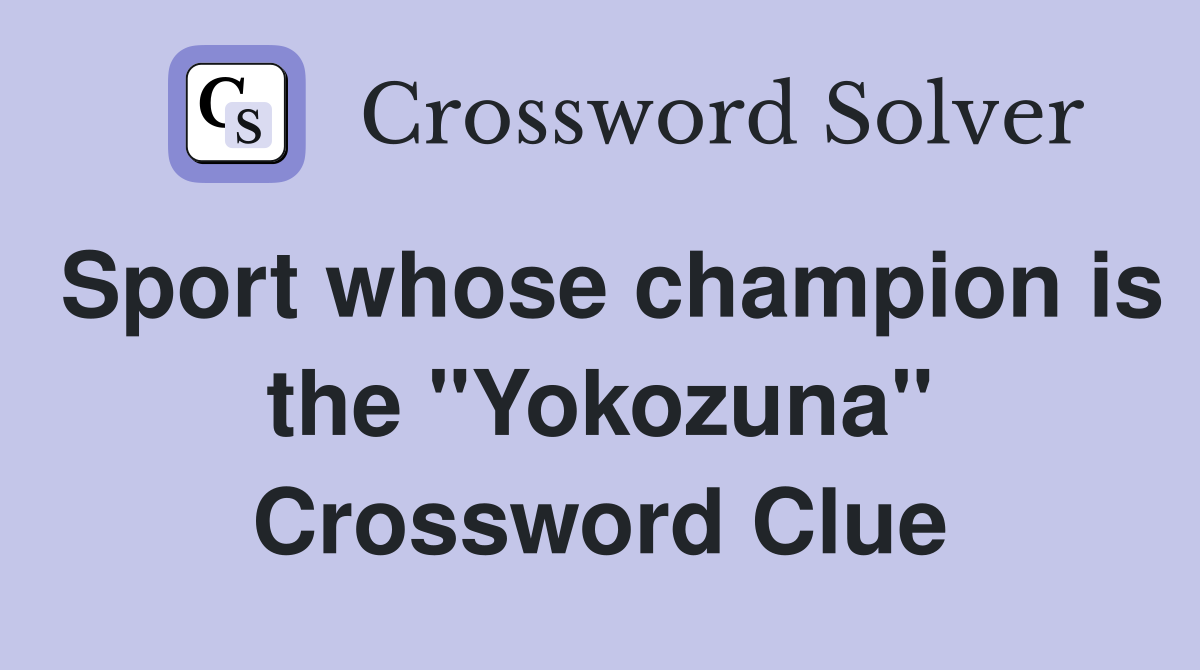 Sport whose champion is the "Yokozuna" Crossword Clue