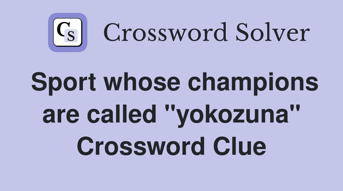 Sport whose champions are called "yokozuna" Crossword Clue