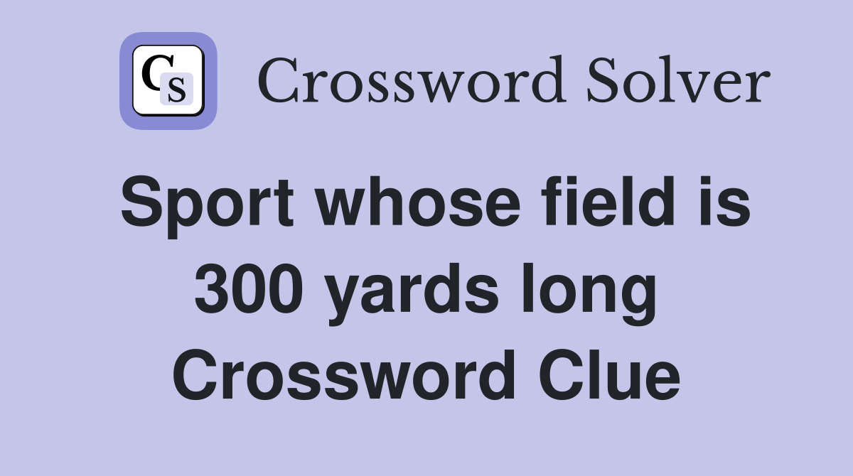 Sport whose field is 300 yards long Crossword Clue