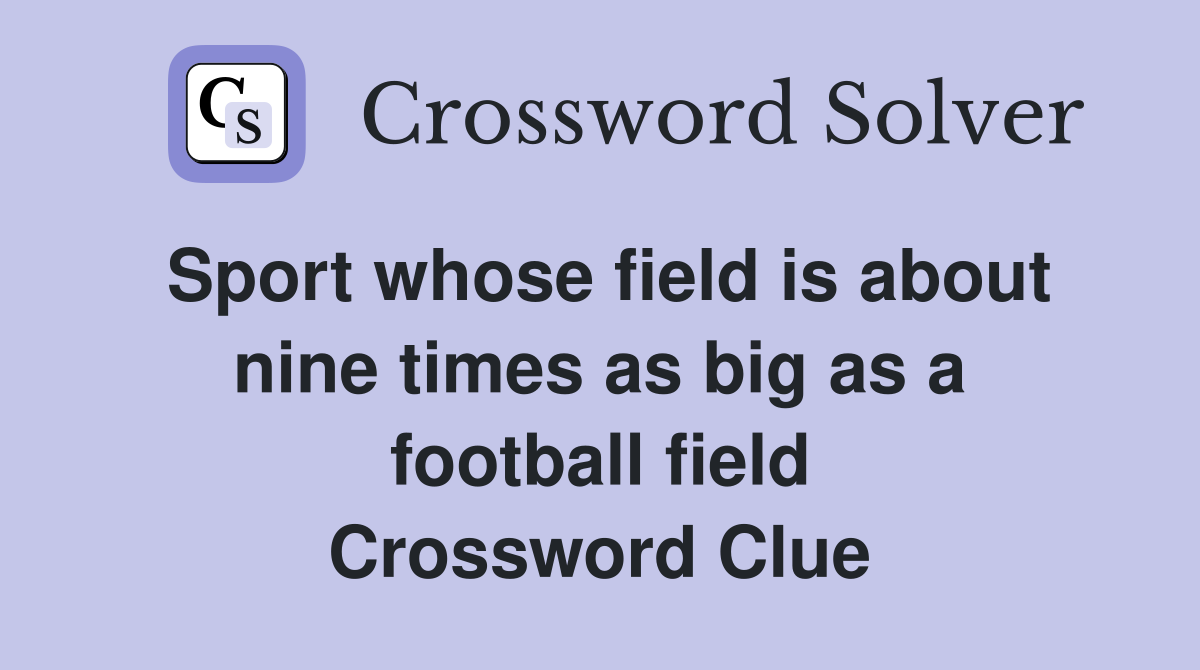 Sport whose field is about nine times as big as a football field Crossword Clue