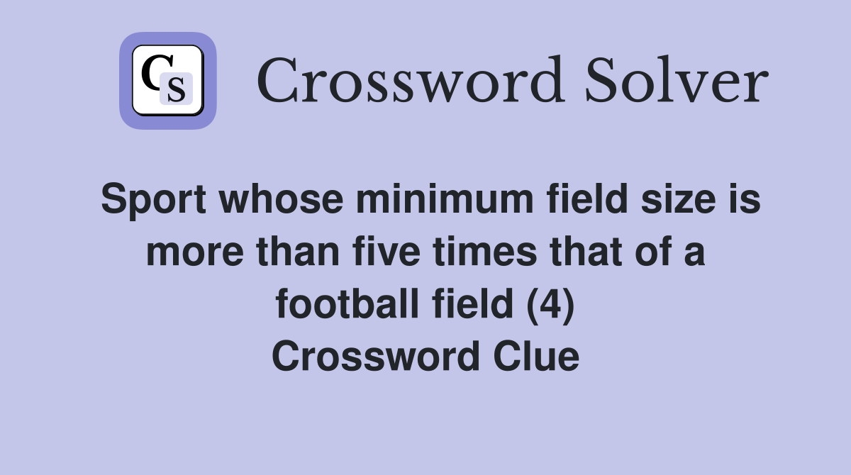 Sport whose minimum field size is more than five times that of a football field (4) Crossword Clue