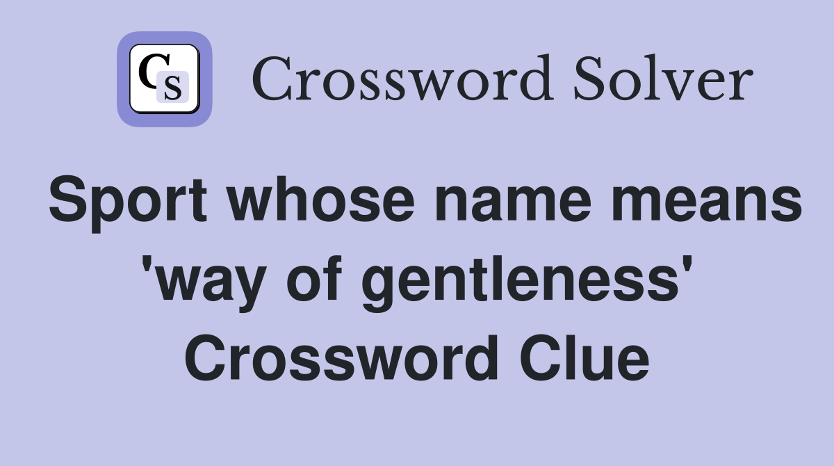Sport whose name means 'way of gentleness' Crossword Clue