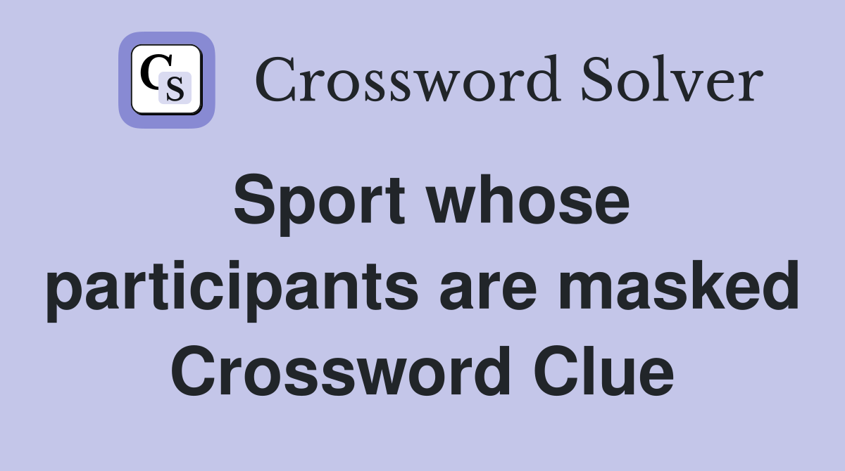Sport whose participants are masked Crossword Clue