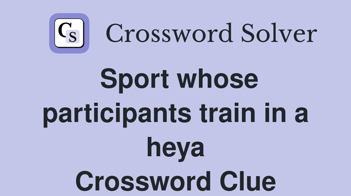 Sport whose participants train in a heya Crossword Clue