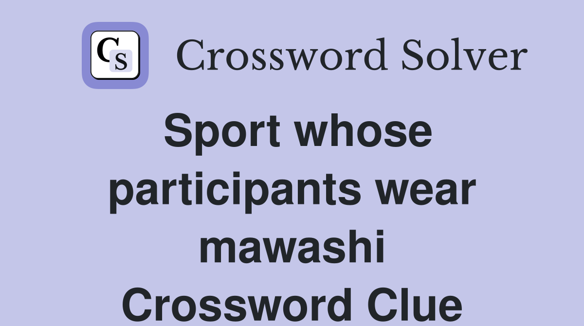 Sport whose participants wear mawashi Crossword Clue