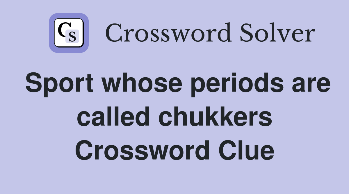 Sport whose periods are called chukkers Crossword Clue