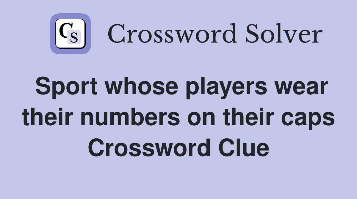 Sport whose players wear their numbers on their caps Crossword Clue