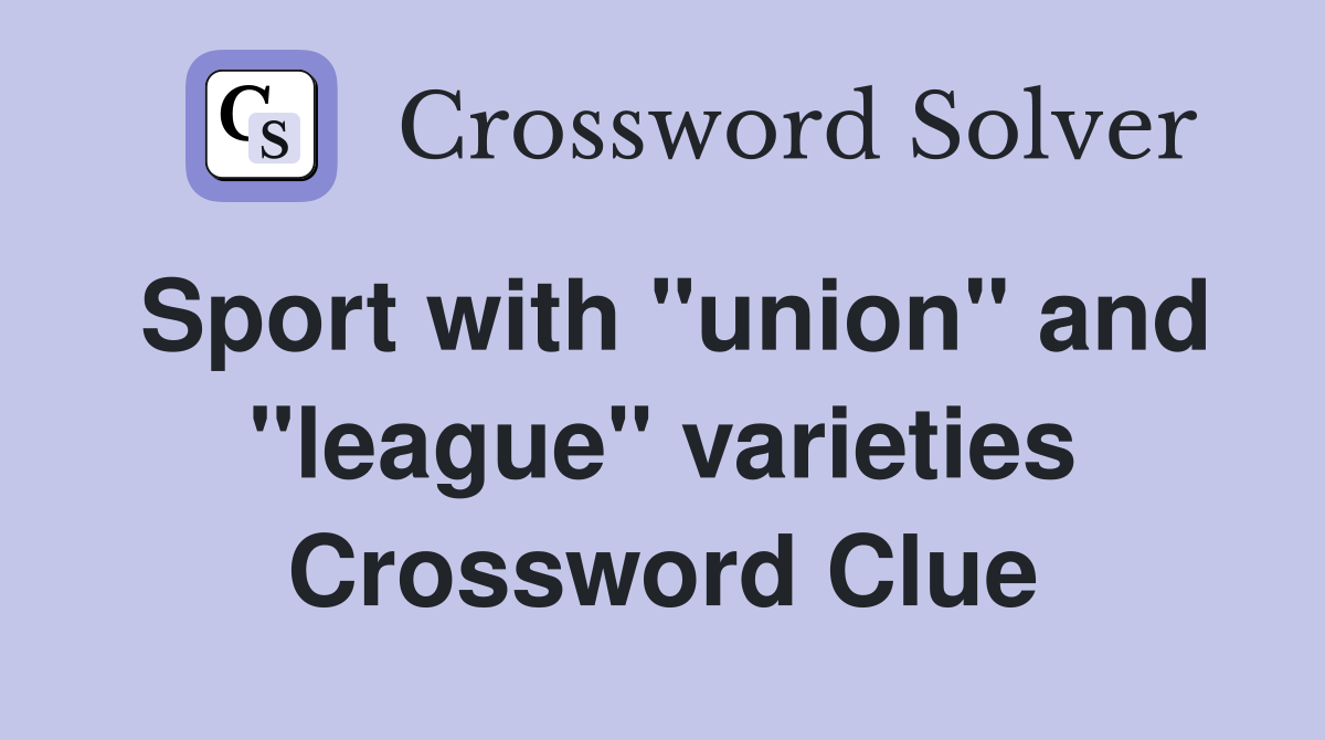 Sport with "union" and "league" varieties Crossword Clue