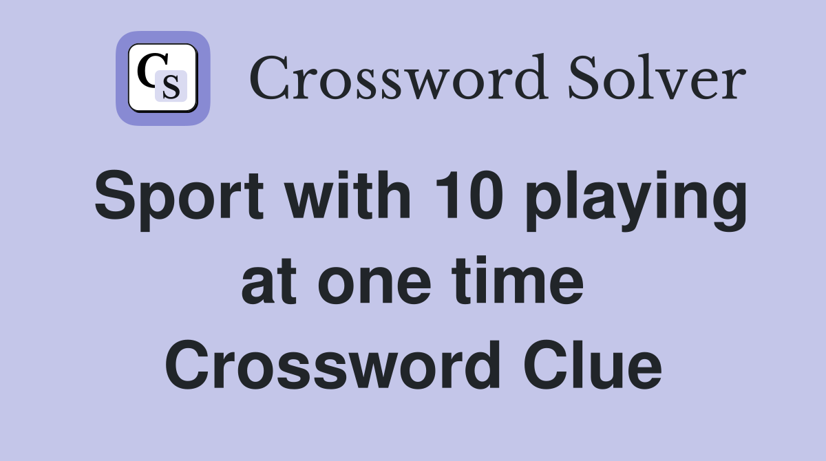 Sport with 10 playing at one time Crossword Clue