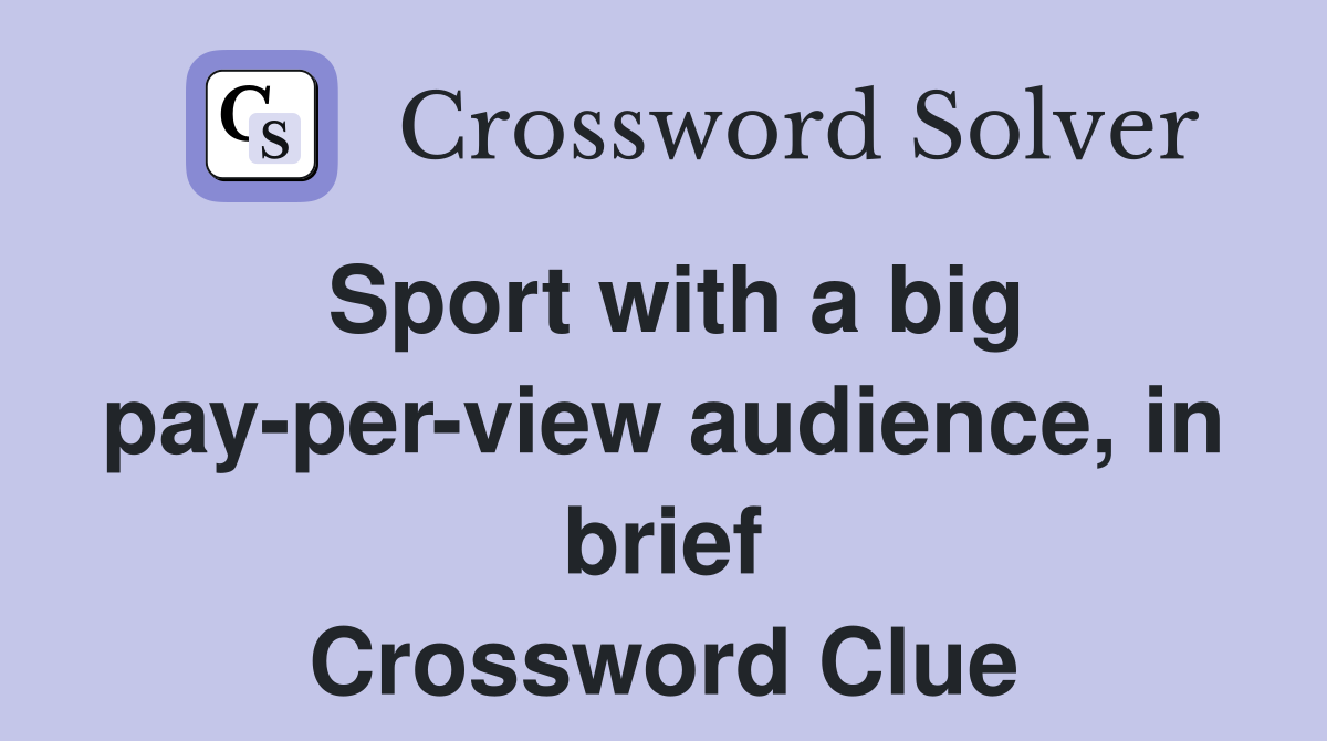 Sport with a big pay-per-view audience, in brief Crossword Clue
