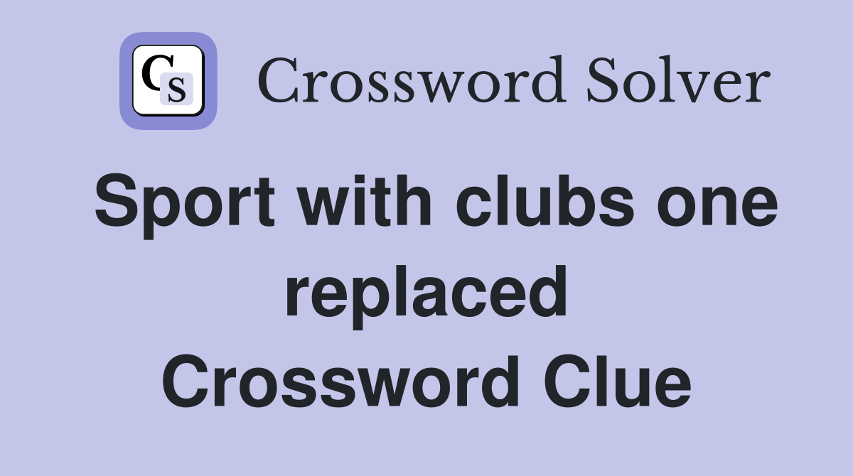 Sport with clubs one replaced Crossword Clue