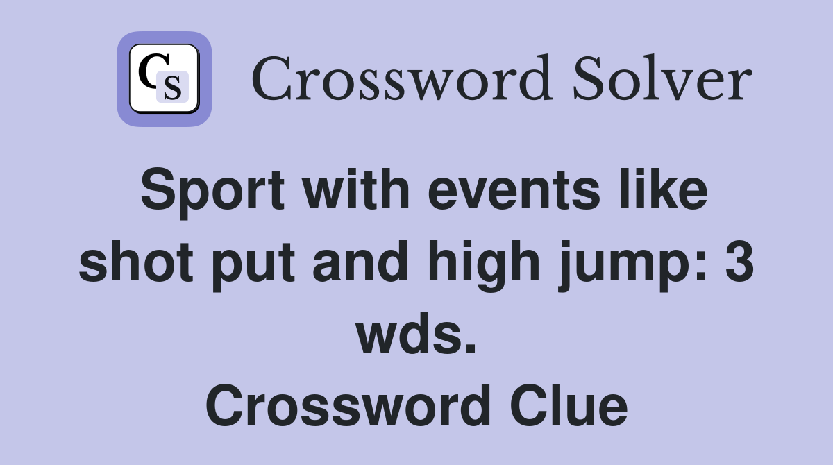 Sport with events like shot put and high jump: 3 wds. Crossword Clue
