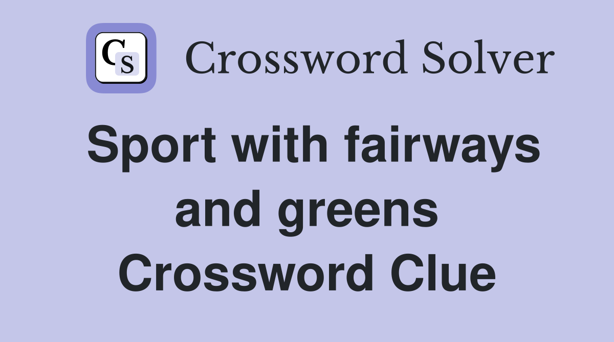 Sport with fairways and greens Crossword Clue