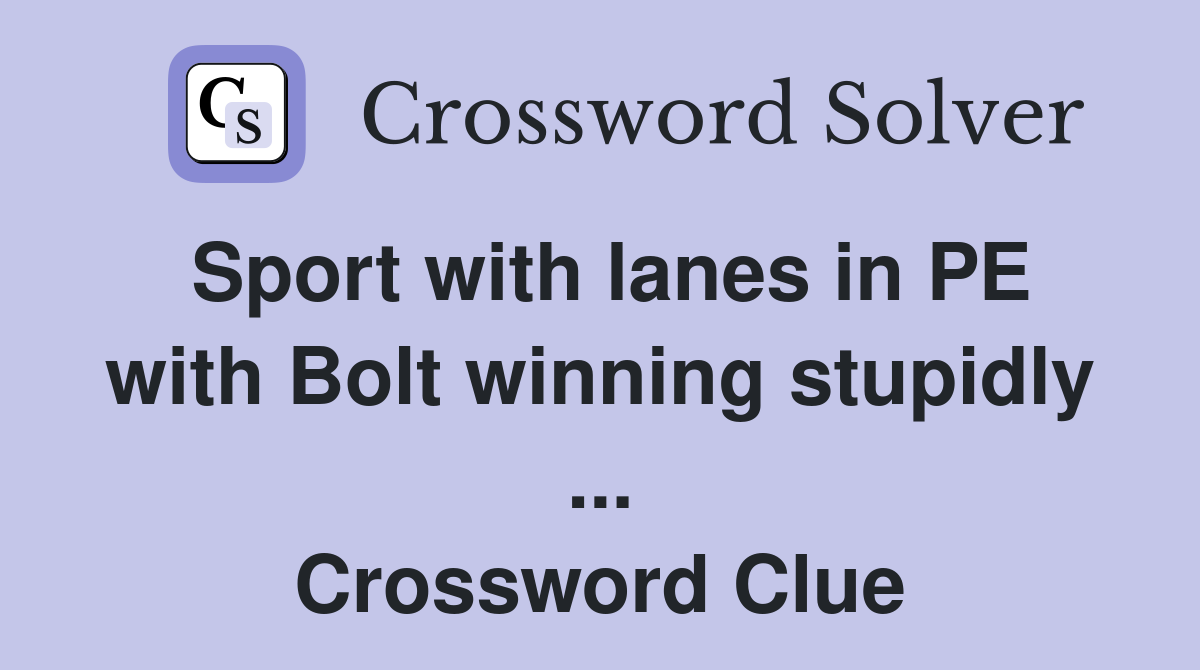 Sport with lanes in PE with Bolt winning stupidly ... Crossword Clue