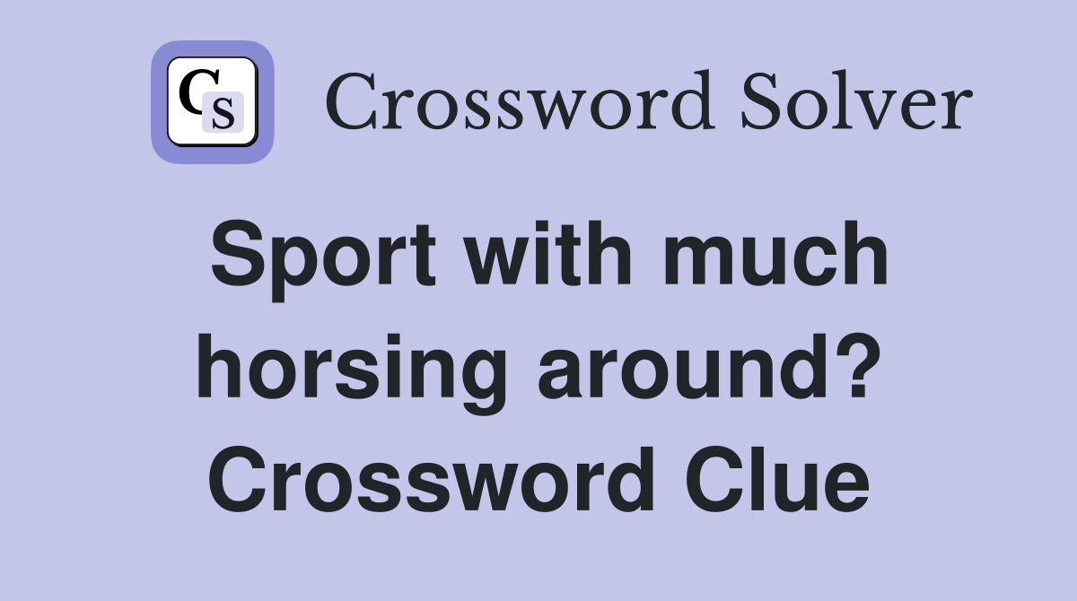 Sport with much horsing around? Crossword Clue