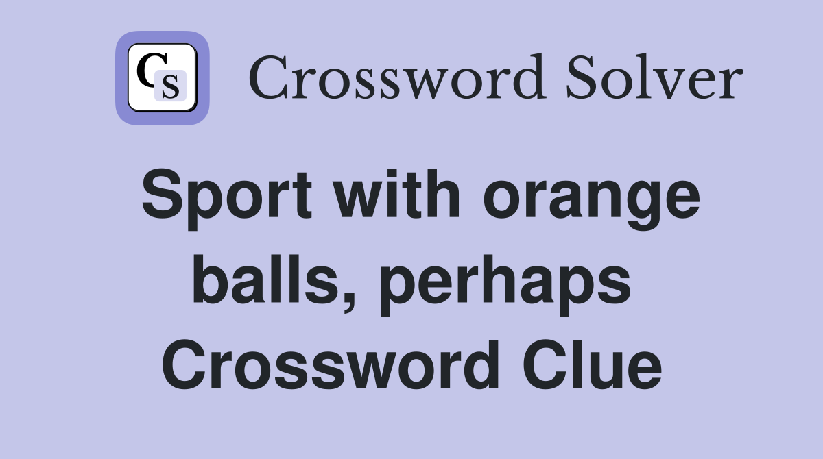 Sport with orange balls, perhaps Crossword Clue