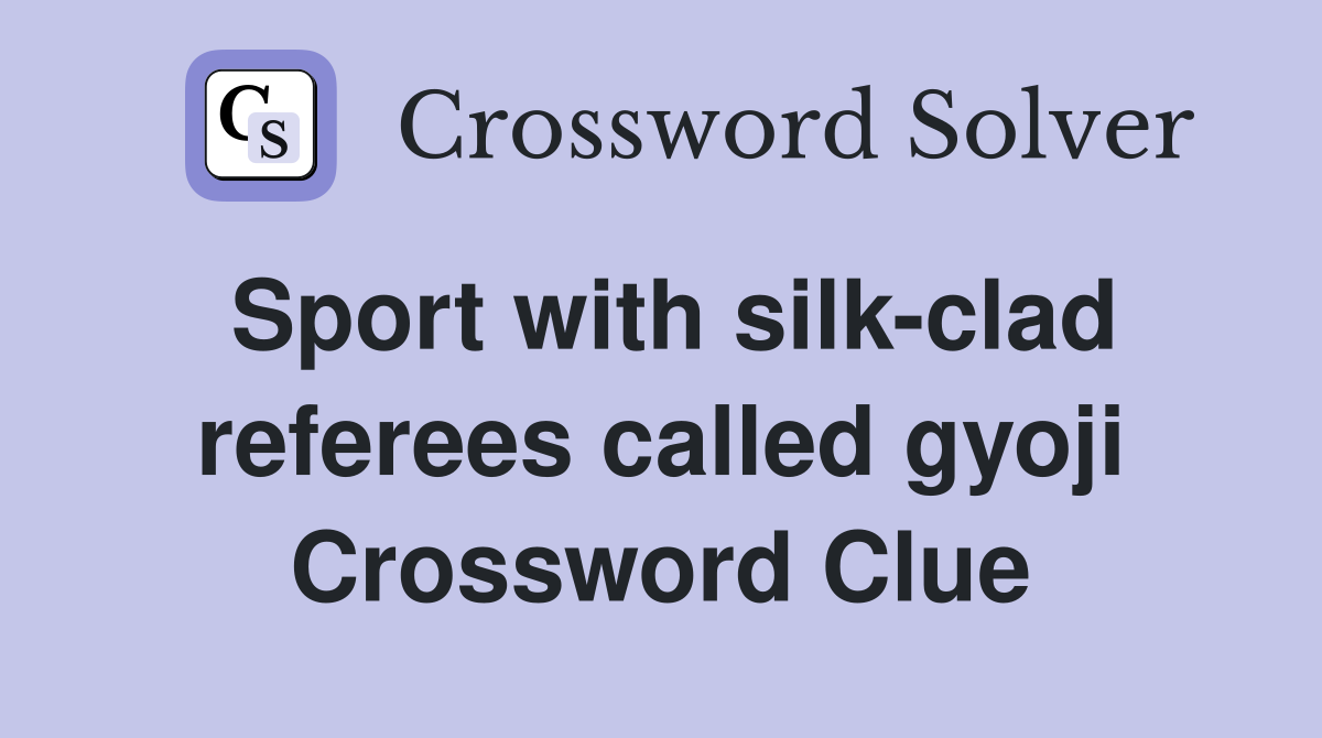 Sport with silk-clad referees called gyoji Crossword Clue