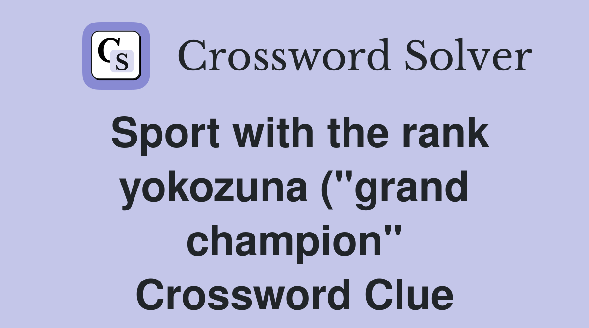 Sport with the rank yokozuna ( quot grand champion quot ) Crossword Clue Sport with the rank yokozuna ( quot grand champion quot ) Crossword Clue