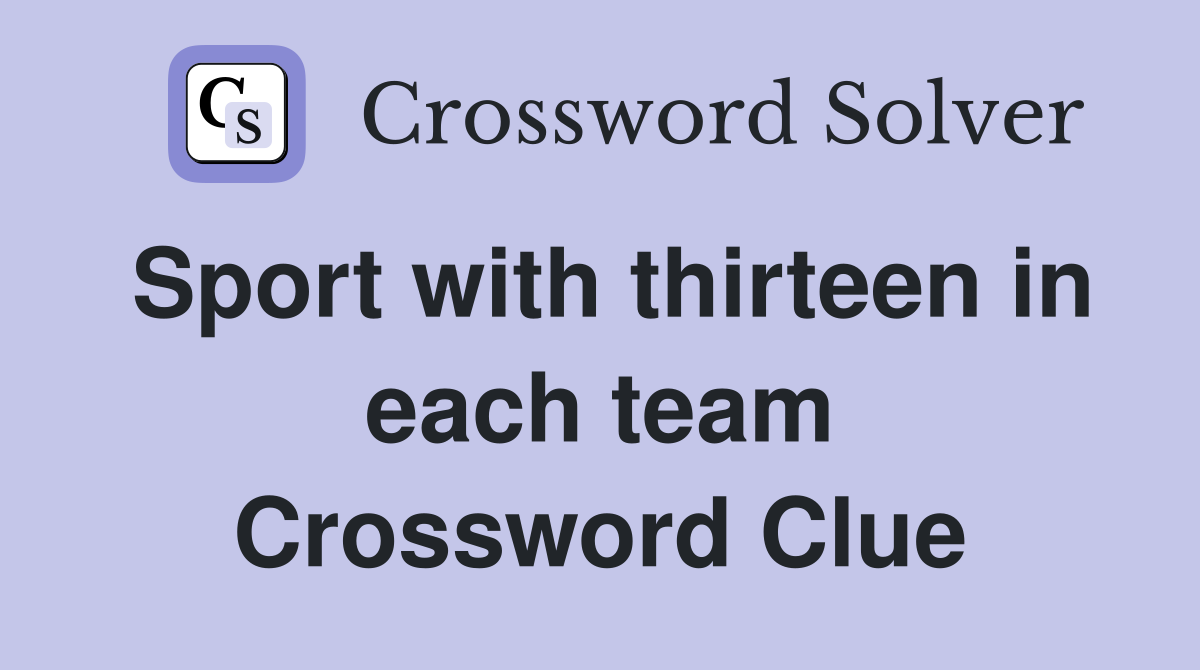 Sport with thirteen in each team Crossword Clue