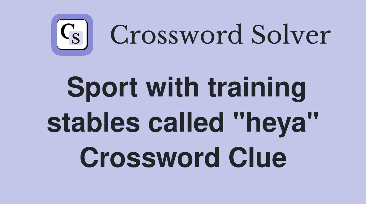Sport with training stables called "heya" Crossword Clue