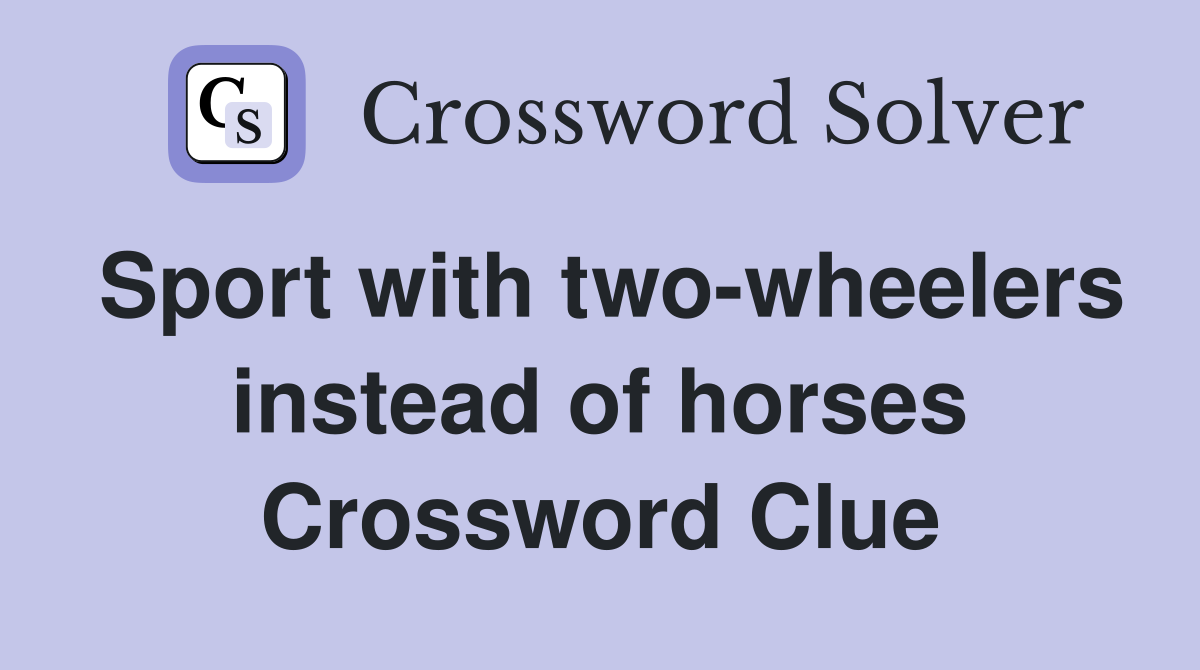 Sport with two-wheelers instead of horses Crossword Clue